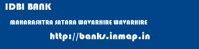 IDBI BANK  MAHARASHTRA SATARA WAVARHIRE WAVARHIRE  banks information 